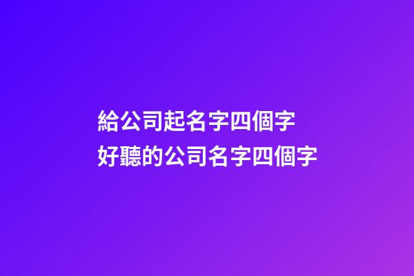 給公司起名字四個字 好聽的公司名字四個字-第1張-公司起名-玄機派